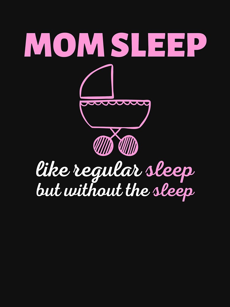 Mom Sleep Like Regular Sleep But Without The Sleep by SimpleUniverse