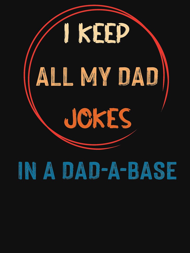 I Keep All My Dad Jokes In My Dad-a-base by NSTeeDesign