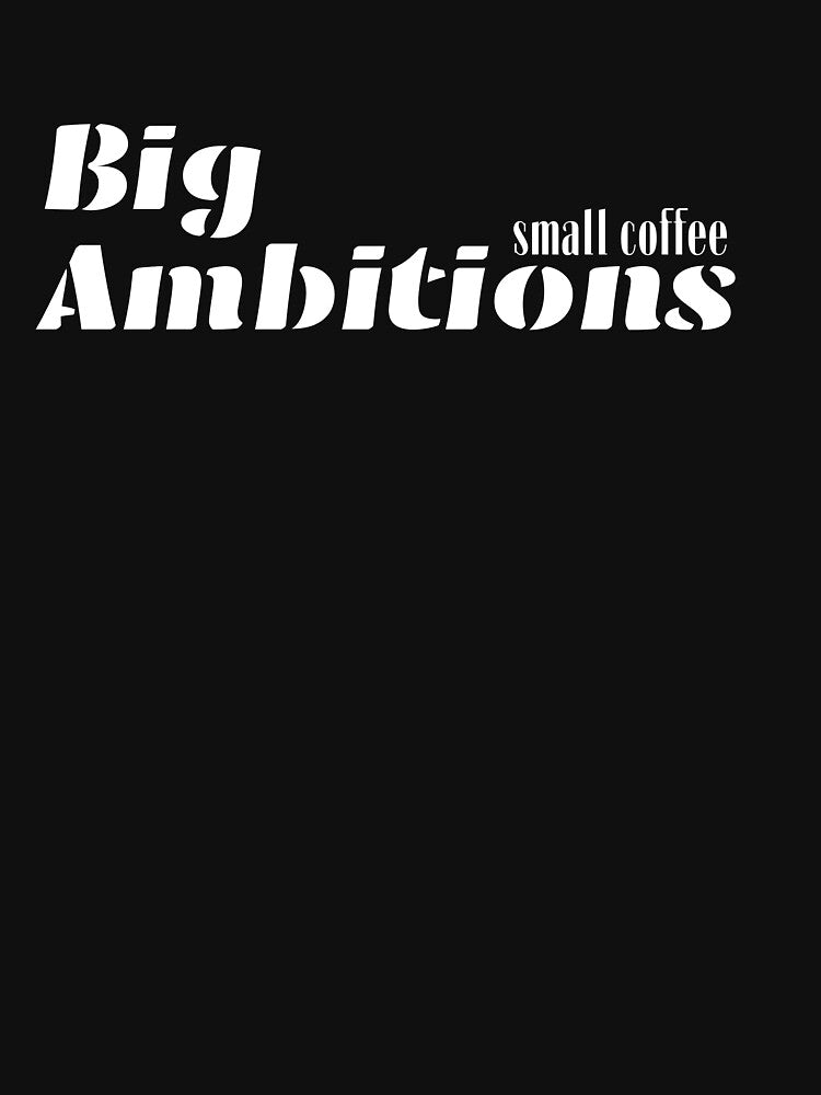 Big Ambitions, Small Caffee by JokeAndStyle