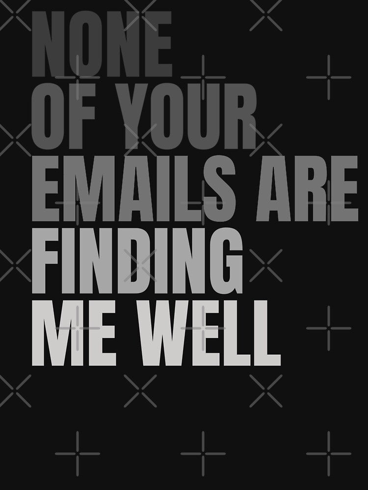 None Of Your Emails Are Finding Me Well by FarmOfCuties