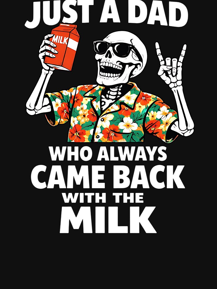 Just a Dad Who Always Came Back with The Milk Father's Day Skeleton Jokes by clothesy7
