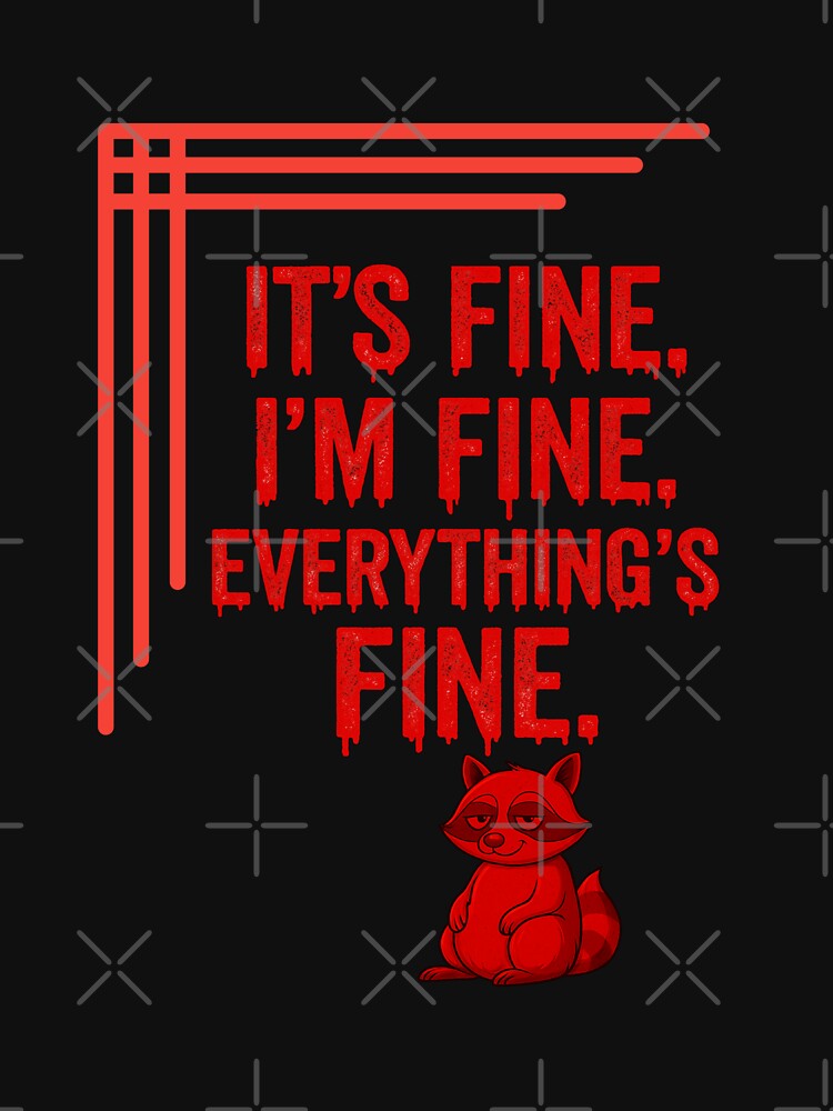 It’s Fine. I’m Fine. Everything’s Fine – Dripping Red Typography with Raccoon by Tadeusz1