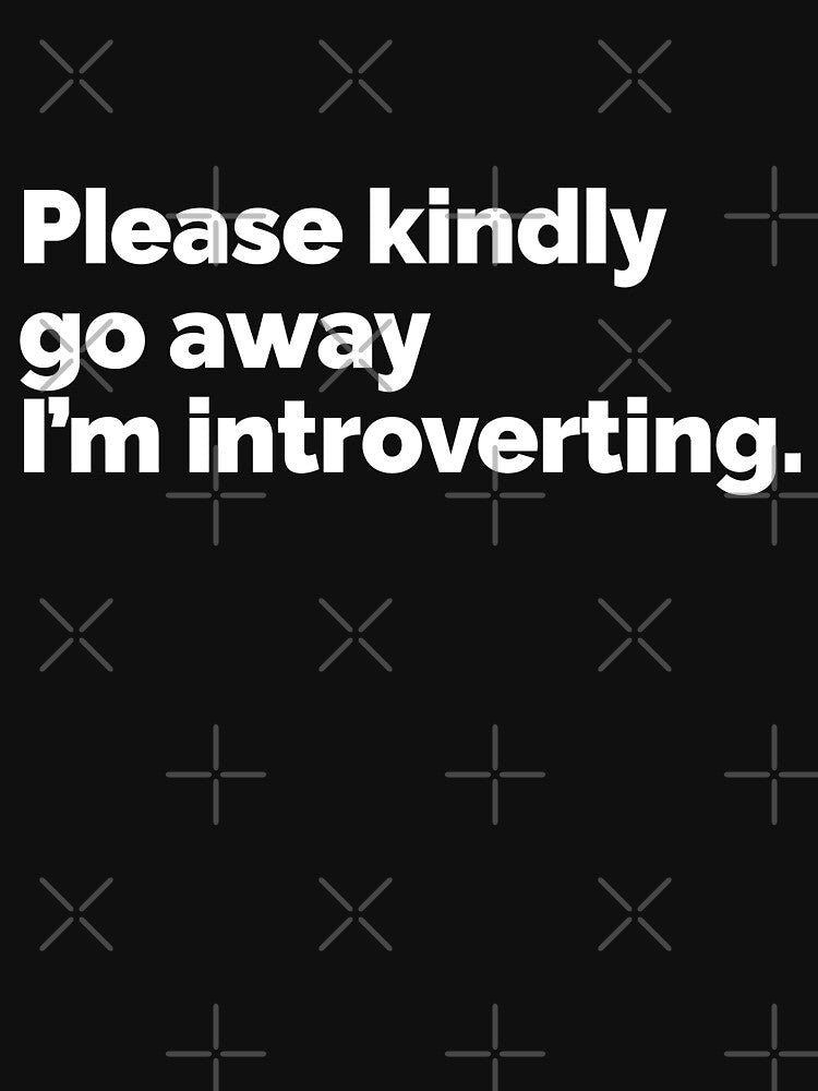 Please kindly go away I am introverting by 23mangoes