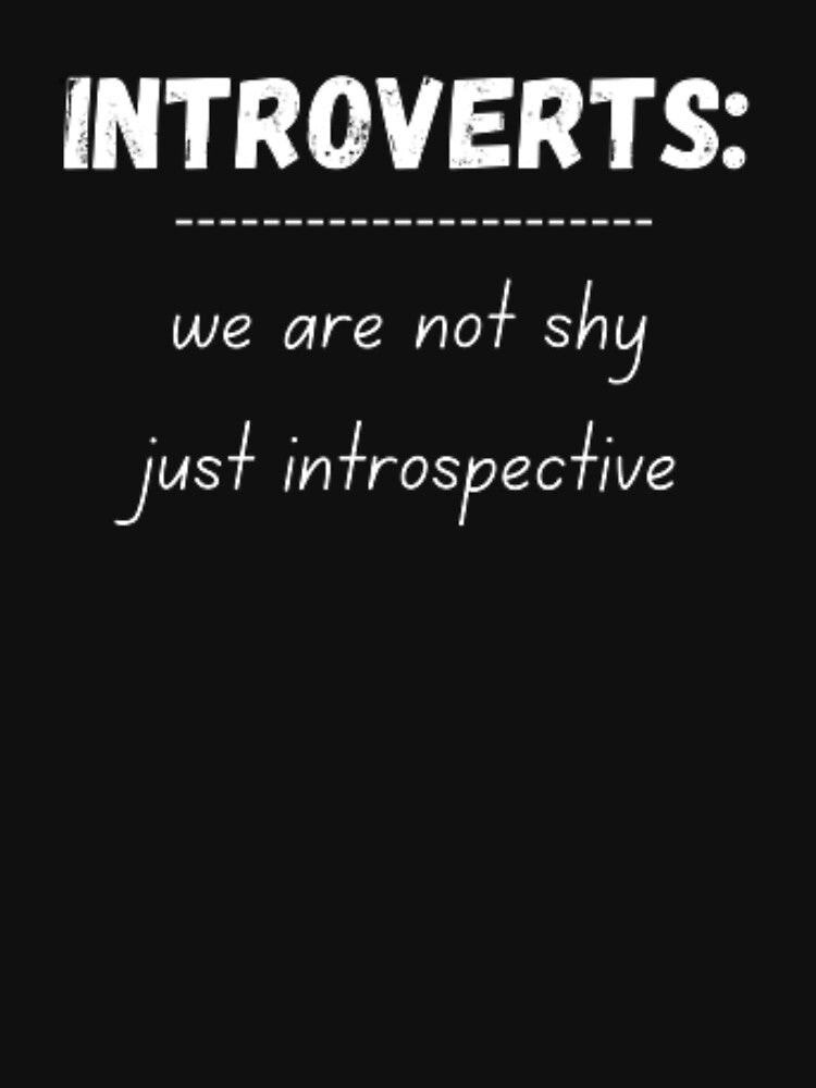Introverts: we are not shy just introspective, for an introvert, by TeePassion