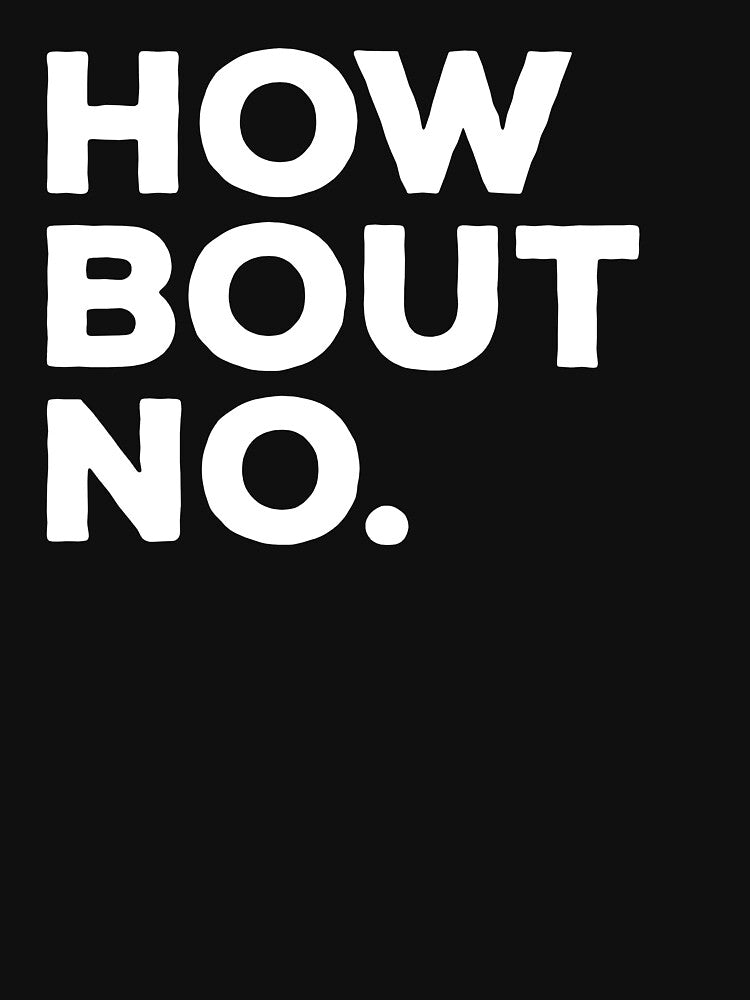 How Bout No - Funny Sarcasm Saying by kalyaidriza