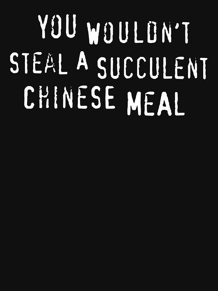 You Wouldn't Steal A Succulent Chinese Meal (text only) - Meme by sticker-stacker