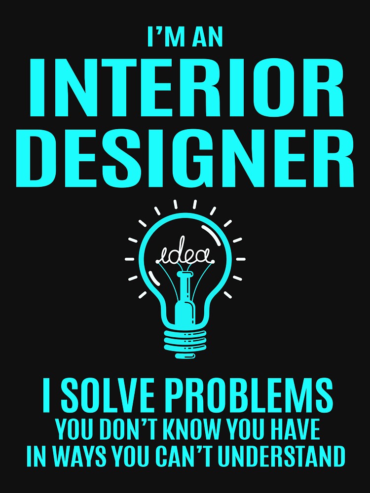 Interior Designer T Shirt - Interior Designer I Solve Problems Gift Item Tee by slinkardru