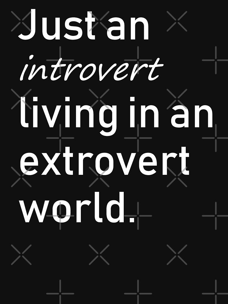 Just an Introvert Living in an Extrovert World by PerfectDisguise