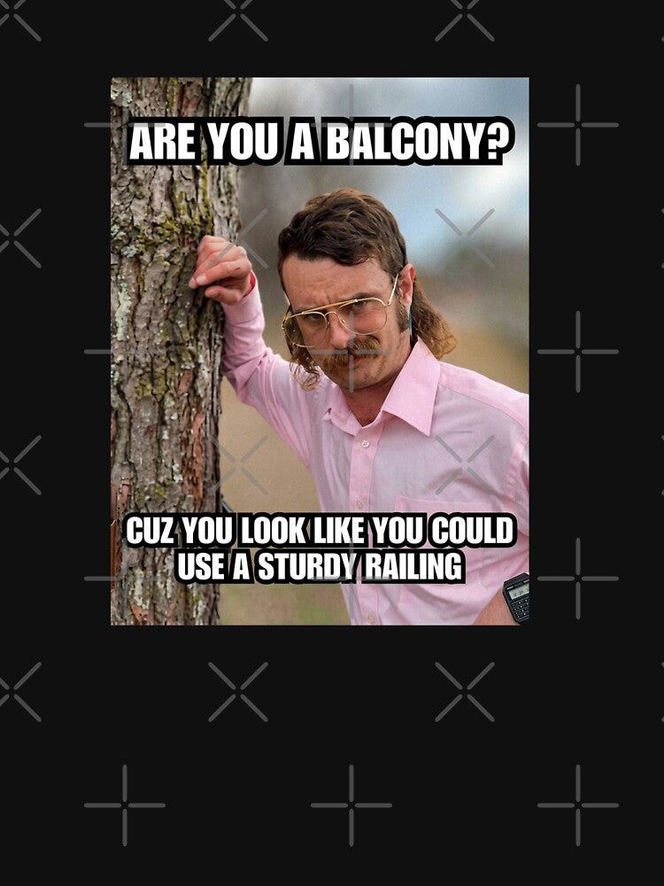 Are you a balcony? Cuz you look like you could use a sturdy railing by Primotees