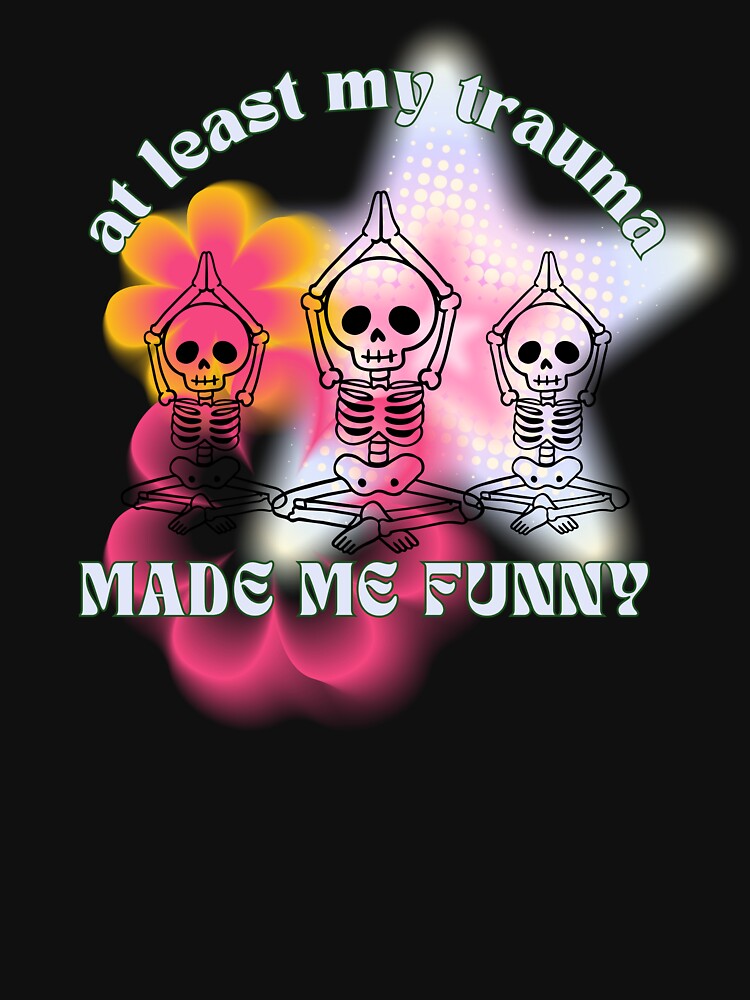 At Least My Trauma Made Me Funny - Funny Saying Skeleton Y2K by karolina lindy