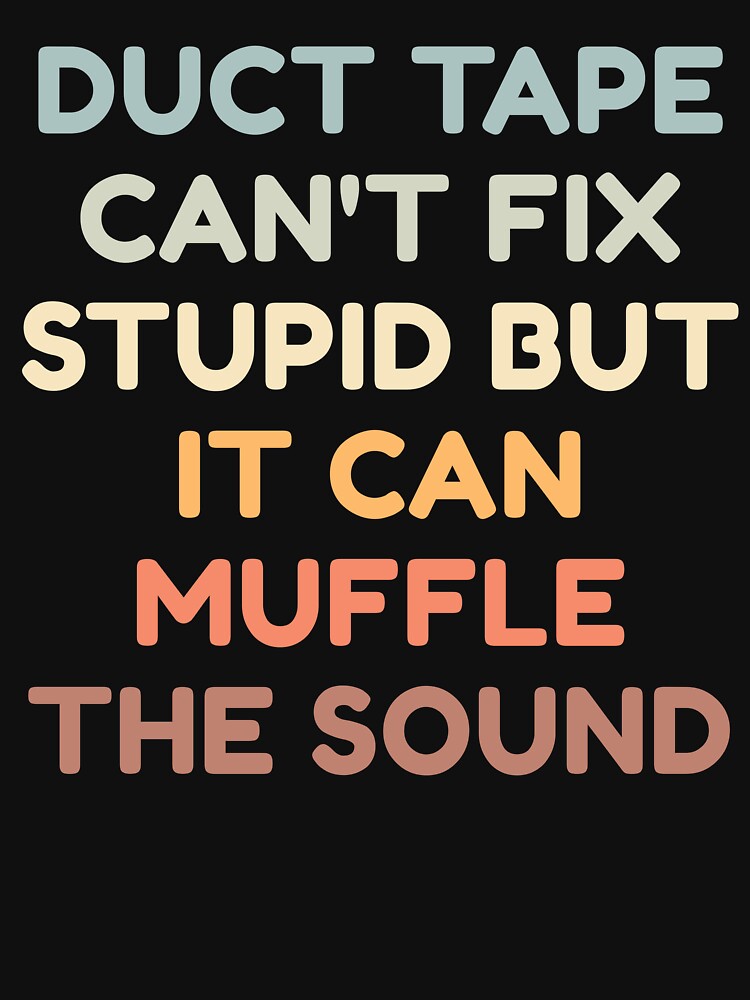 Duct Tape Can't Fix Stupid But It Can Muffle The Sound by HDWStore