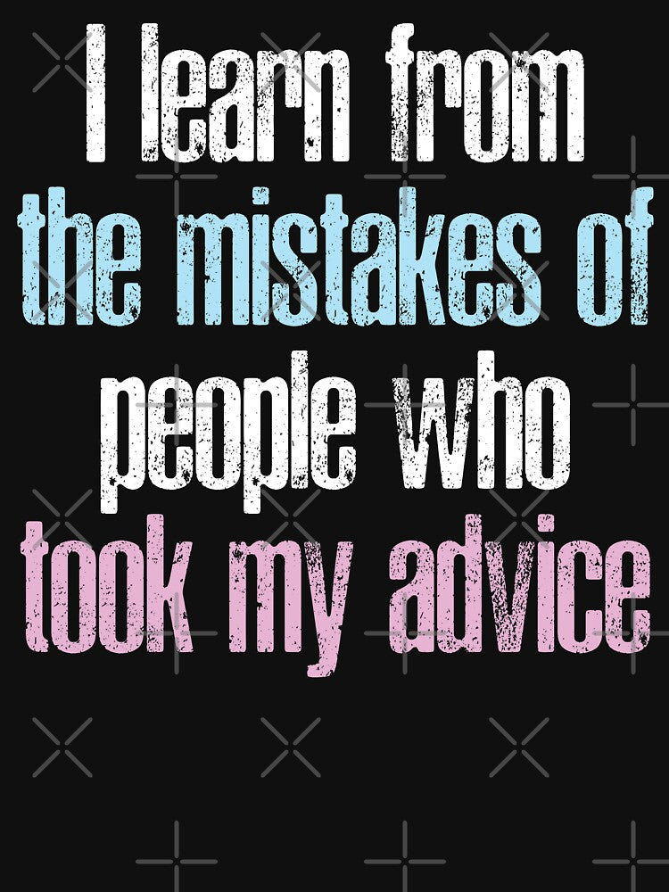 I learn from the mistakes of people who took my advice by AWUAHS-TEES