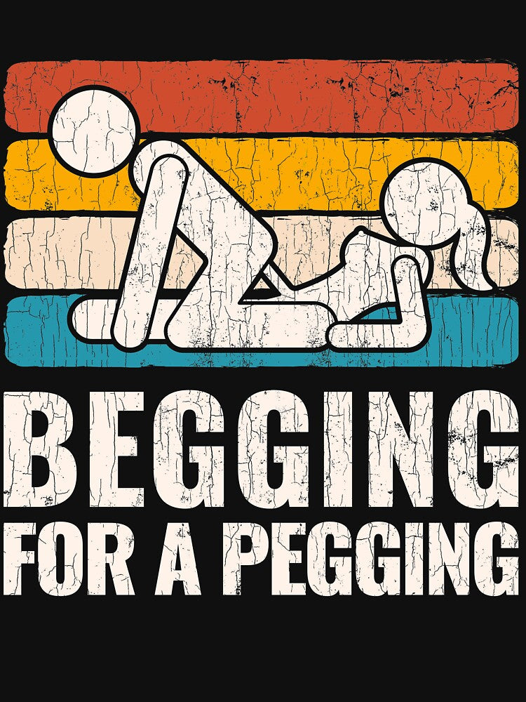 Begging For A Pegging T-Shirt Funny Gift by oounitluca