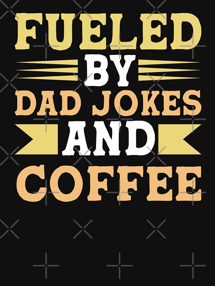 Fueled by Dad Jokes and Coffee by hautehub