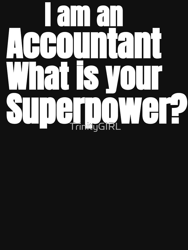 I AM AN ACCOUNTANT WHAT IS YOUR SUPERPOWER by TrinityGIRL