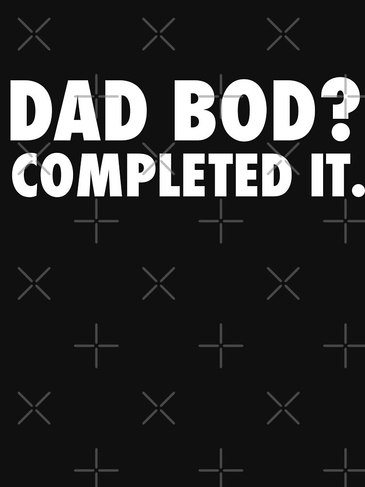 Dad bod? Completed it. Funny Dad Joke by TeeMonsters