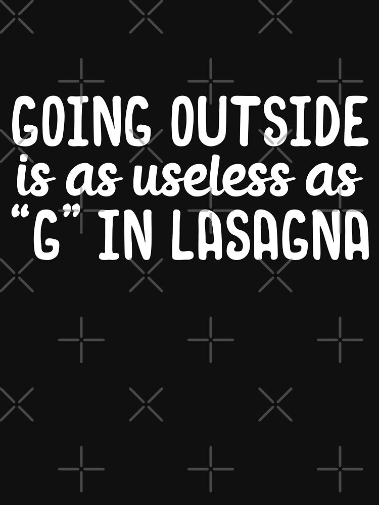 Going outside is as useless as g in lasagna by 23mangoes