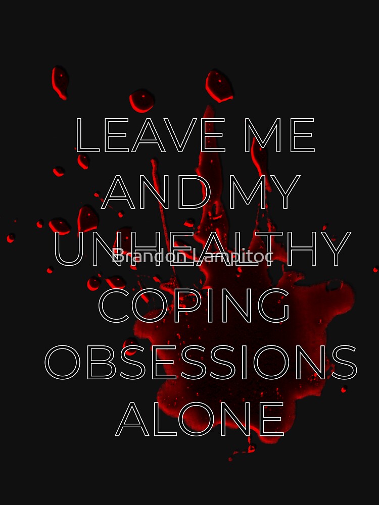 Leave Me and My Unhealthy Coping Obsessions Alone by Brandon Lampitoc