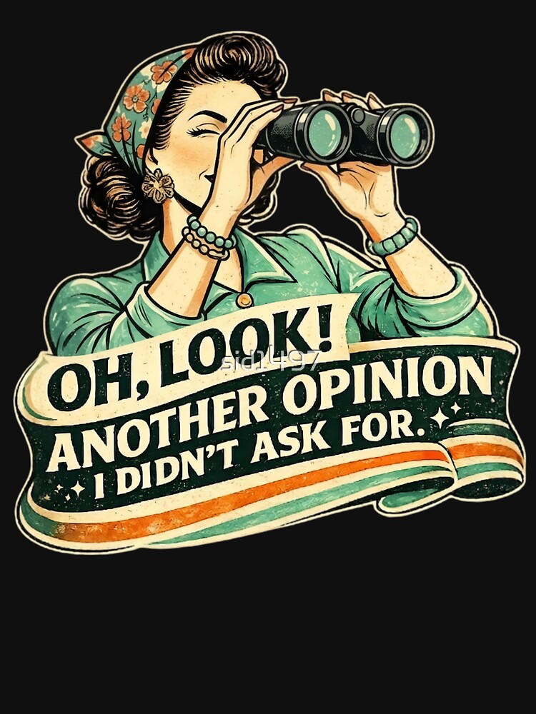 Oh Look Another Opinion I Didn’t Ask For – Funny Retro Sarcasm by SidTastic