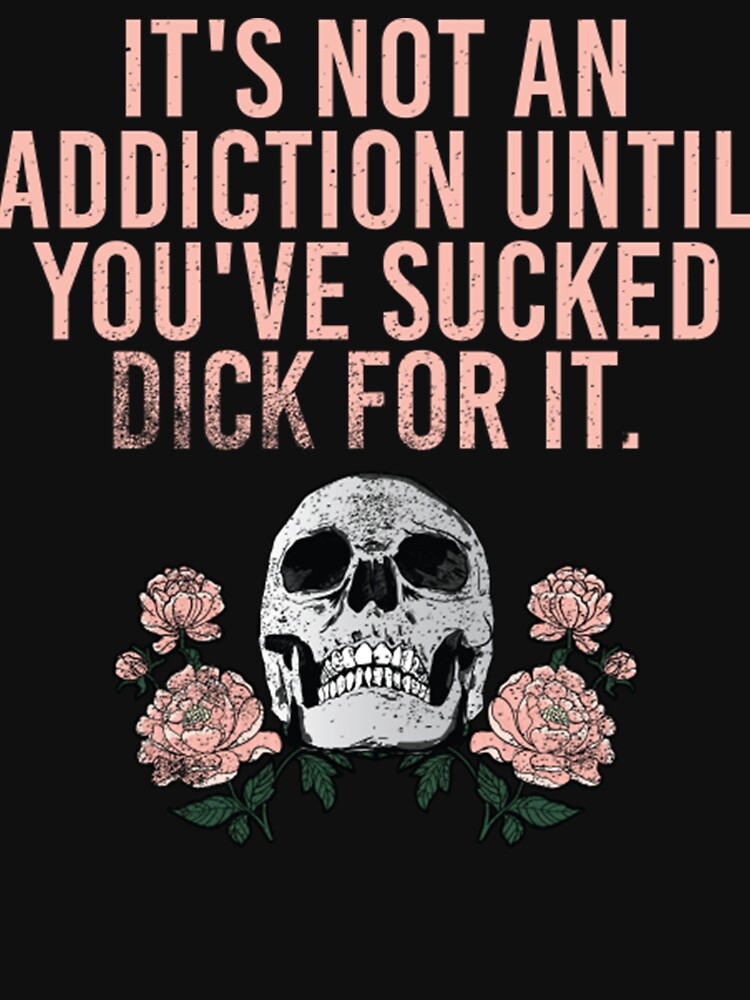 Its Not An Addiction Until Youve Suck by kingoftuike