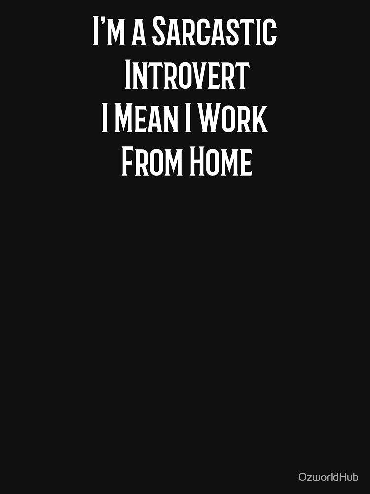 I'm a Sarcastic Introvert I Mean I Work From Home by OzworldHub