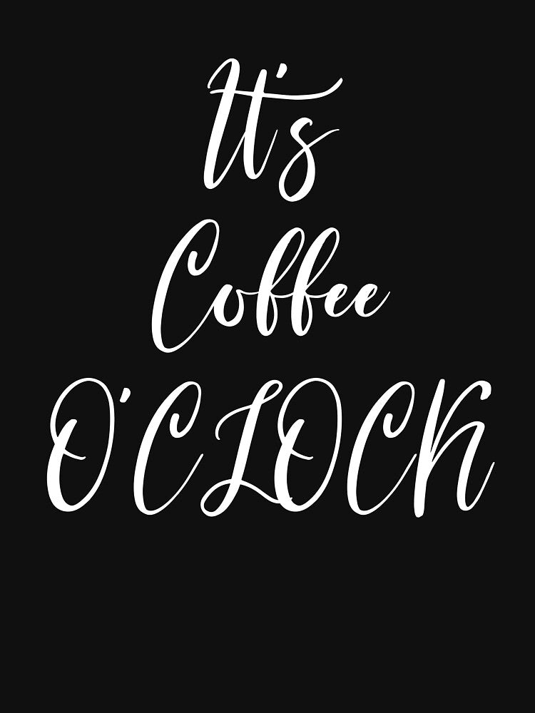 It's Coffee O'clock - Coffee - Coffee T - Coffee Drinker - Coffee Drinker Gift - Funny Coffee by Rainwater Merch