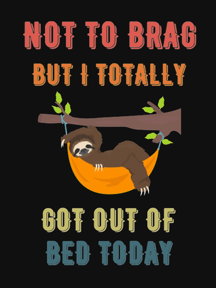 Not To Brag But I Totally Got Out Of Bed Today Cute Sloth by PixelsNotPens