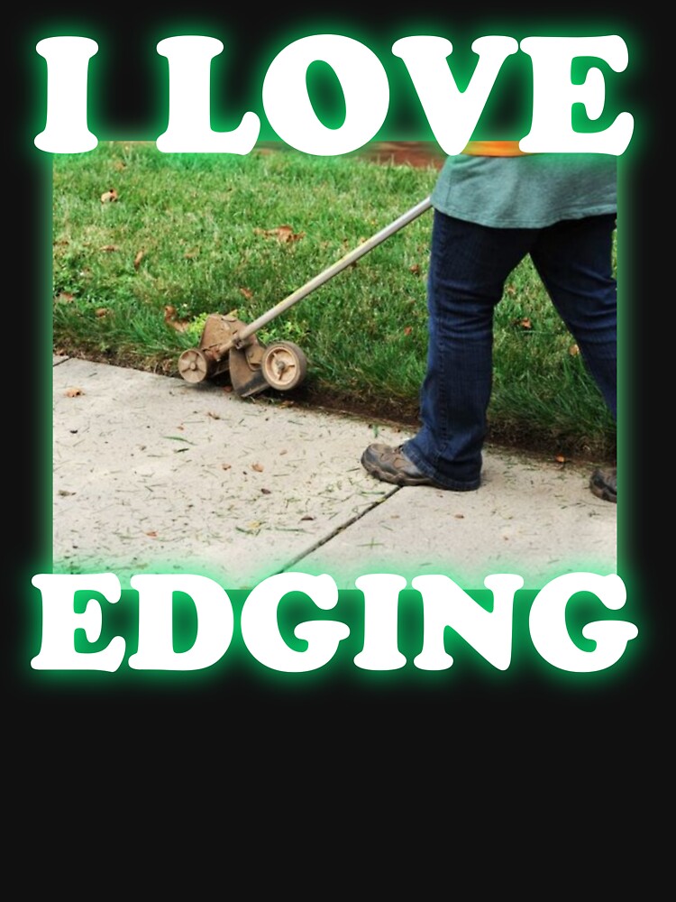 I Love Edging. Lawn Edging Joke. Grass Edge Funny Meme. Gardener Joke. by SillyMerchant