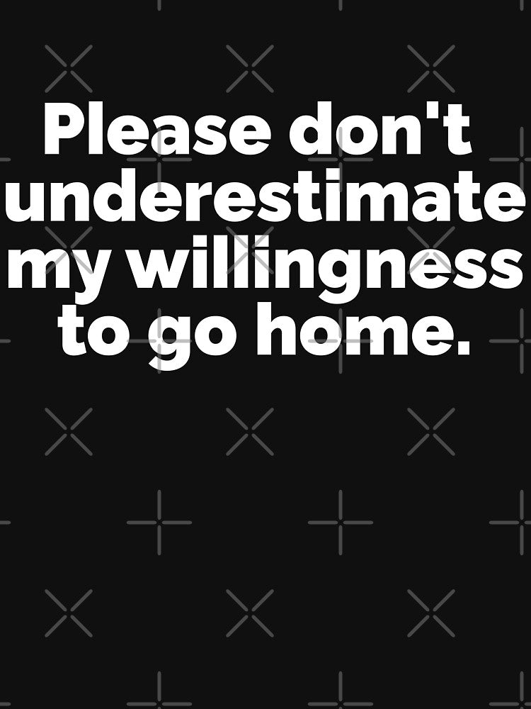 Please dont underestimate my willingness to go home by 23mangoes