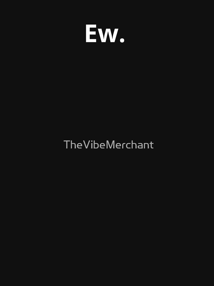 Ew minimalist graphic by TheVibeMerchant