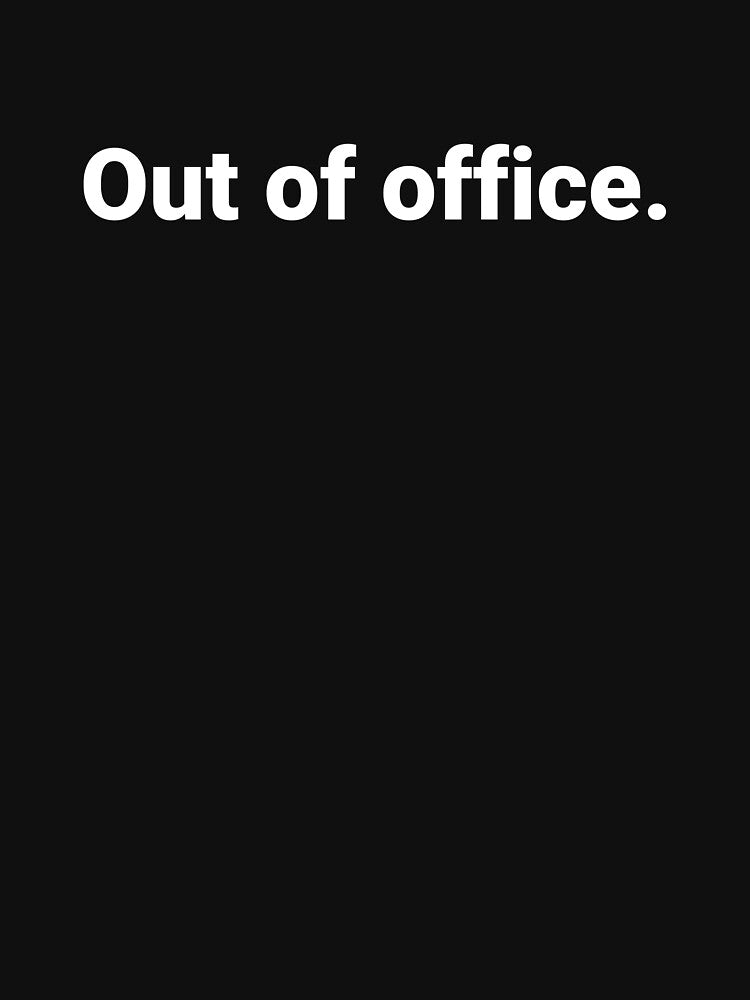 Out of office. by Text-based T-Shirts and Gifts