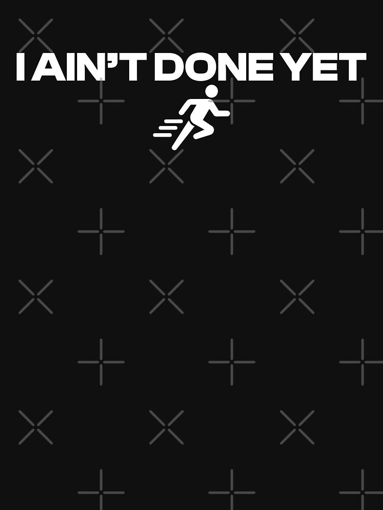 Ain’t Done Yet White by WhelmdStudios