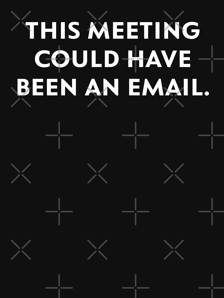This meeting could have been an email. by upliv