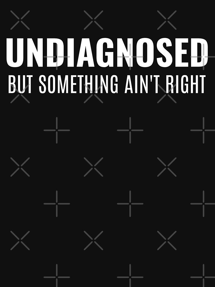 Undiagnosed But Something Ain't Right - Funny Saying by ZACK ART