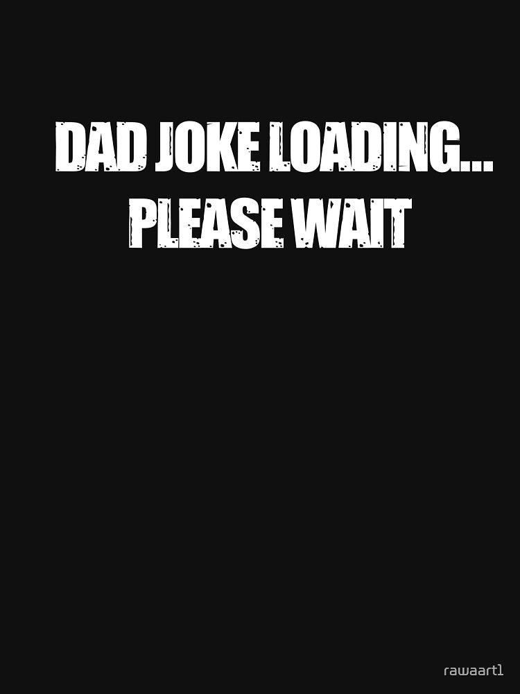 Dad joke loading,please wait by rawaart1