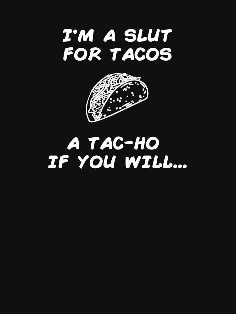 I’m a Slut for Tacos, a Tac-Ho If You Will Funny Foodie Food Blogger Mexican Food Shirt by Dwebster27