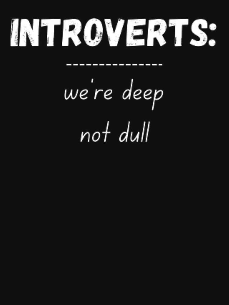 Introverts, we're deep not dull, for an introvert by TeePassion