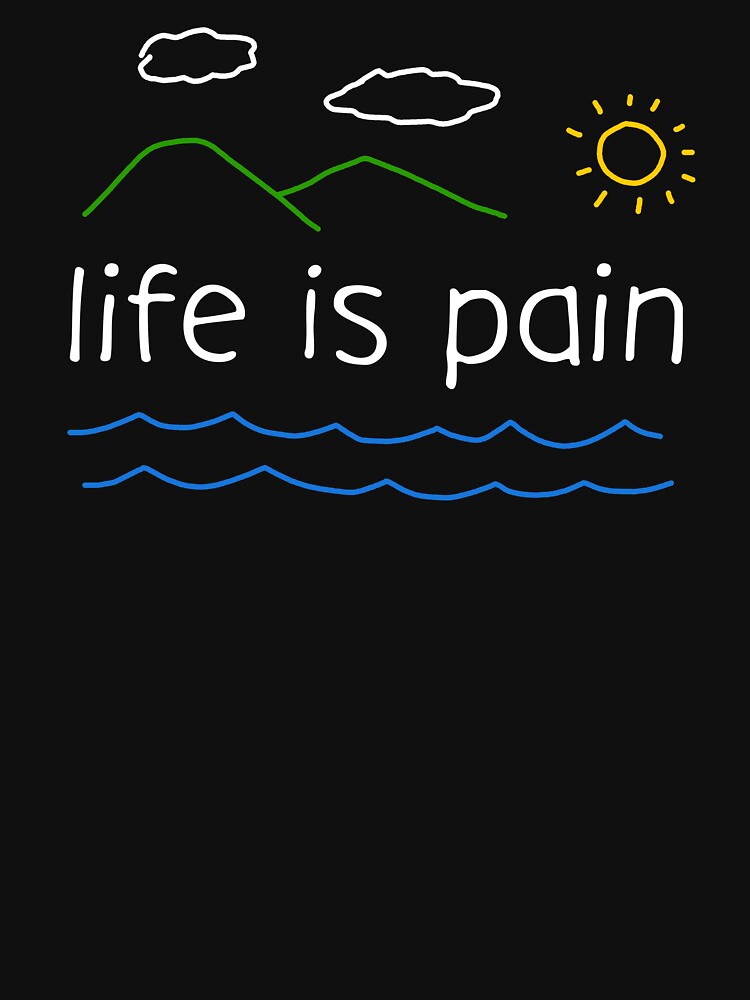 Life Is Pain Dark Humor Life Quote by sillyquestions