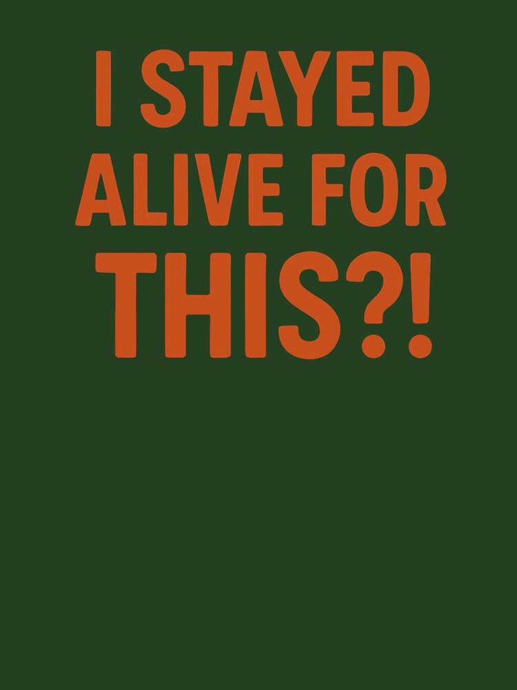 Copy of Copy of I Stayed Alive for This?! | Sarcastic Dark Humor Meme Quote | Existential Funny Minimalist Typography Design by Echo_Lane
