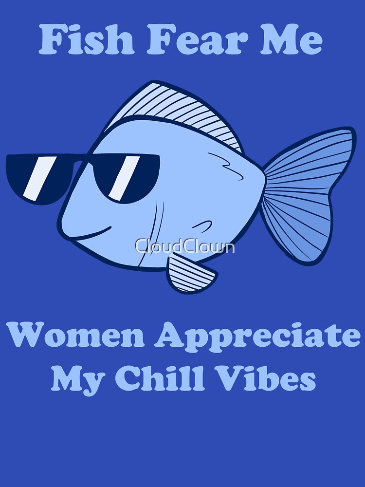 Fish Fear Me Women Appreciate my Vibes by CloudClown
