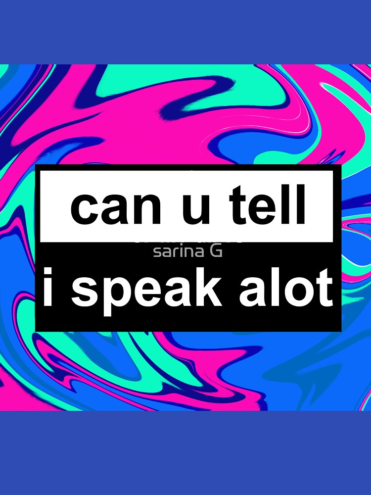 can you tell i speak alot by sarina G