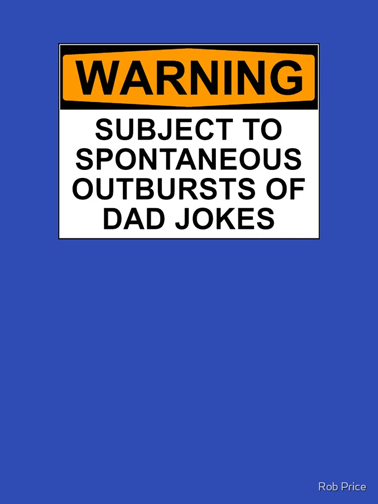 WARNING: SUBJECT TO SPONTANEOUS OUTBURSTS OF DAD JOKES by Rob Price