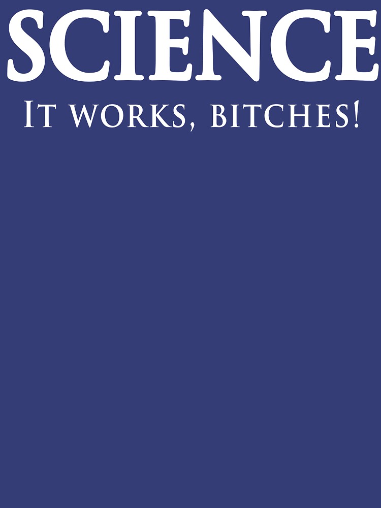 Science. It works bitches by trends