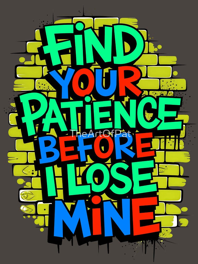 Find Your Patience Before I Lose Mine Funny Quote by TheArtOfPat