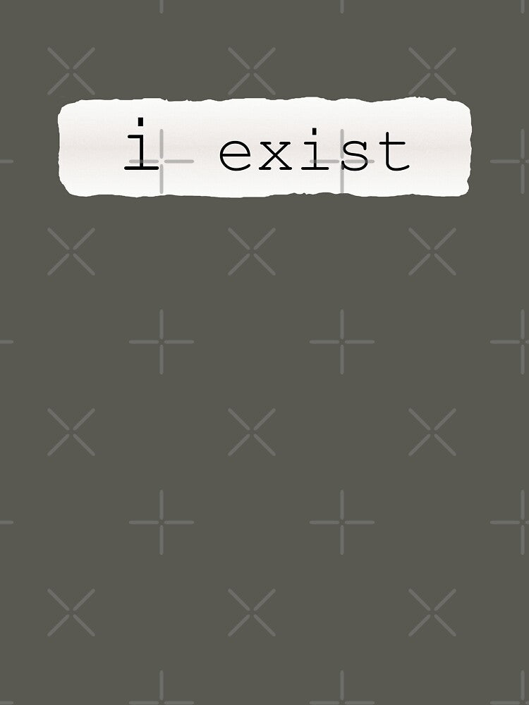 i exist, Sarcastic remark by Lazy Dad Creations