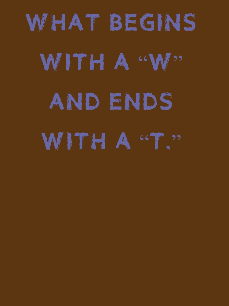 What begins with a "w" and ends with a "t." by tweber123
