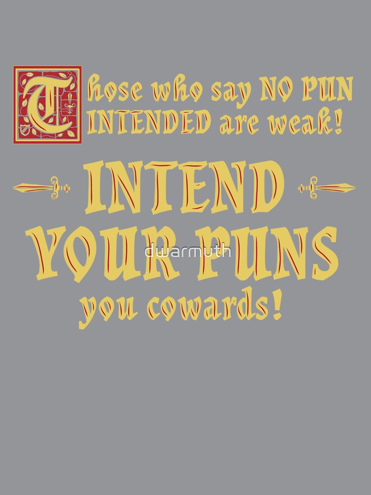 Intend Your Puns You Cowards! by dwarmuth