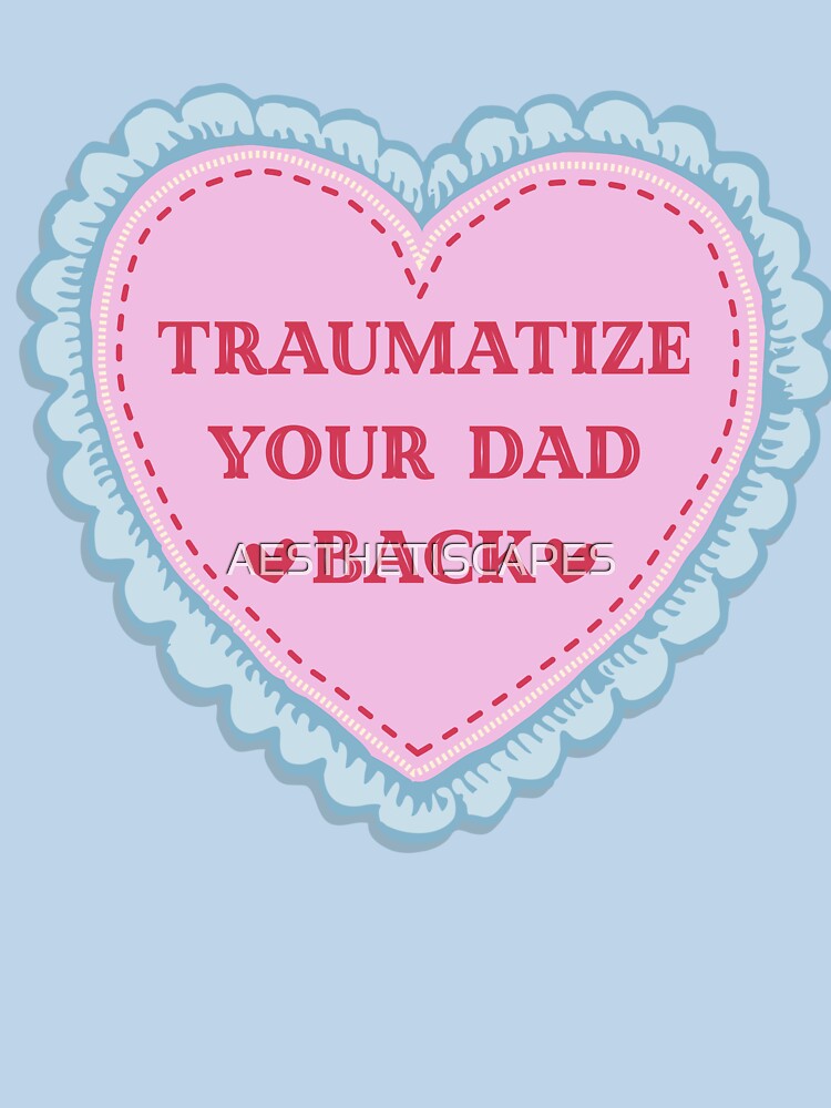 Traumatize Your Dad Back by AESTHETISCAPES