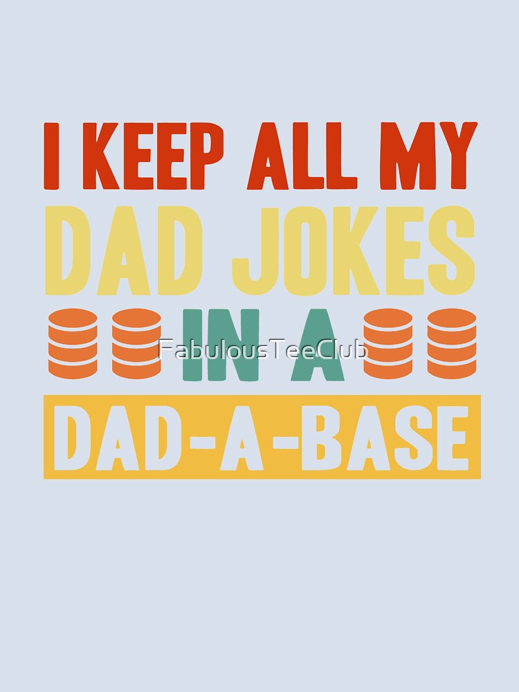 I Keep All My Dad Jokes In A Dad A Base by FabulousTeeClub