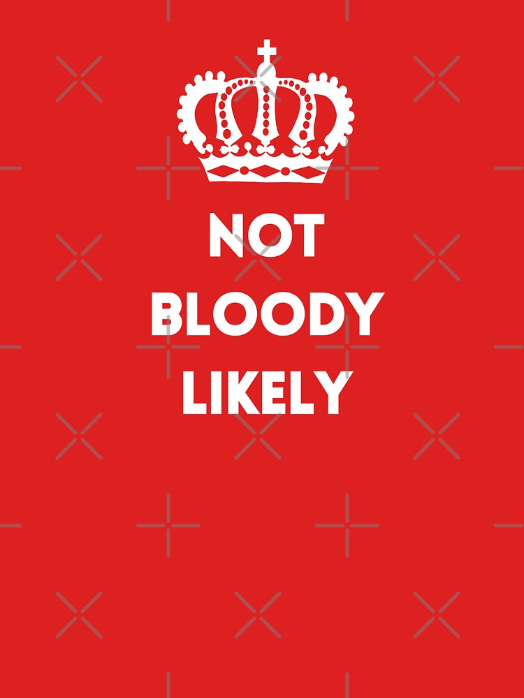 Not bloody likely by sianelliot